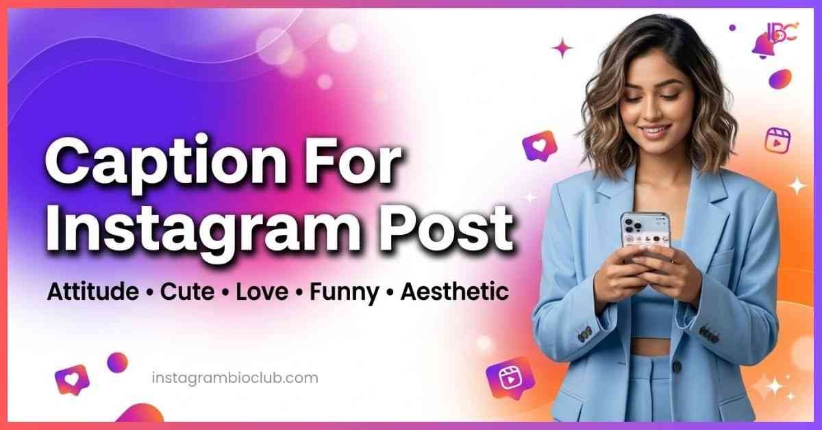 Caption For Instagram Post – Cool, Cute, Attitude & Viral